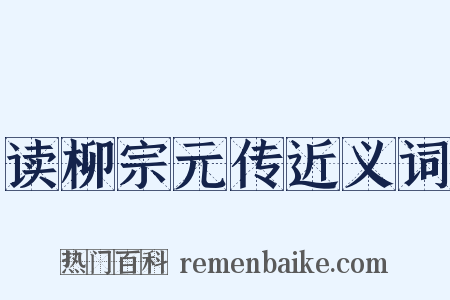 读柳宗元传近义词是什么意思的图片